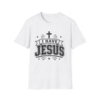 I Have Jesus T-Shirt