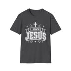 I Have Jesus T-Shirt